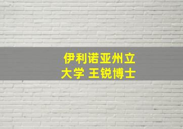 伊利诺亚州立大学 王锐博士